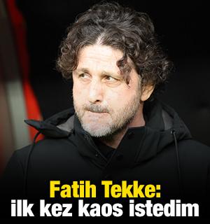 Fatih Tekke: İlk kez kaos istedim