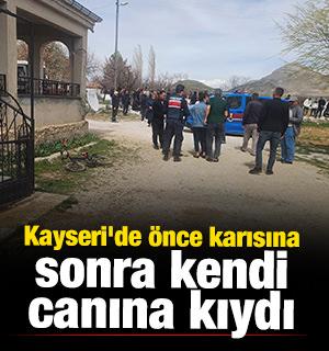 Kayseri'de &ouml;nce karısına sonra kendi canına kıydı 