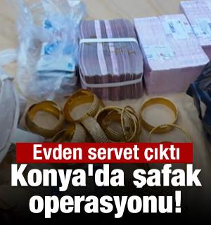 Konya'da şafak operasyonu! Evden servet &ccedil;ıktı
