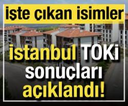 İstanbul TOKİ sonu&ccedil;ları a&ccedil;ıklandı! İşte, &ccedil;ıkan isimler...