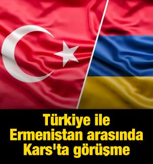 T&uuml;rkiye ile Ermenistan arasında Kars'ta g&ouml;r&uuml;şme