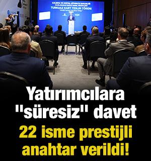 T&uuml;rkiye&rsquo;den dev yatırımcılara "s&uuml;resiz" davet:  22 isme prestijli anahtar verildi!