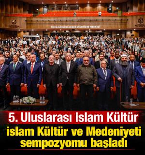 5. Uluslararası İslam K&uuml;lt&uuml;r ve Medeniyeti Sempozyumu başladı