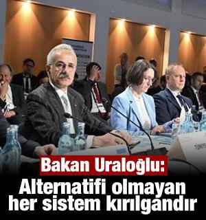 Bakan Uraloğlu: Alternatifi olmayan her sistem kırılgandır
