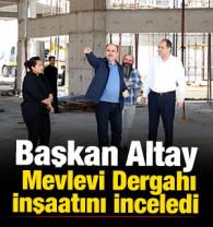 Başkan Altay, Mevlevi Dergahı inşaatını inceledi