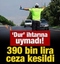 'Dur' ihtarına uymadı! 390 bin lira ceza kesildi
