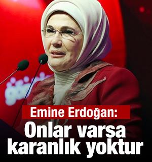 Emine Erdoğan: Onlar varsa karanlık yoktur