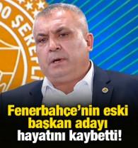 Fenerbah&ccedil;e'nin eski başkan adayı hayatını kaybetti!