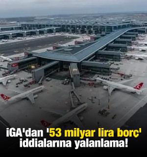 İGA'dan '53 milyar lira bor&ccedil;' iddialarına yalanlama!