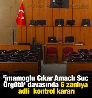 'İmamoğlu &Ccedil;ıkar Ama&ccedil;lı Su&ccedil; &Ouml;rg&uuml;t&uuml;' davasında 6 zanlıya adli kontrol kararı