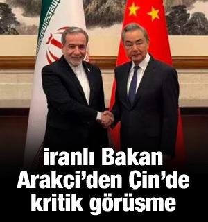 İran Dışişleri Bakanı Ara&ccedil;ki'den &Ccedil;in'de kritik g&ouml;r&uuml;şme