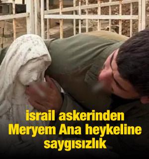 İsrail askerinden Meryem Ana heykeline saygısızlık
