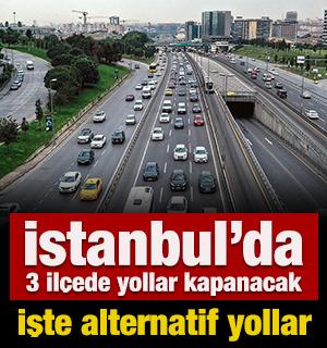 İstanbul&rsquo;da 3 il&ccedil;ede yollar kapanacak