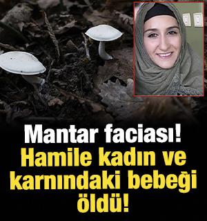 Mantar faciası: Hamile kadın ve karnındaki bebeği &ouml;ld&uuml;!