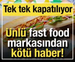 &Uuml;nl&uuml; fast food markasından k&ouml;t&uuml; haber! Tek tek kapatılıyor