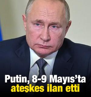 Putin, 8-9 Mayıs&rsquo;ta ateşkes ilan etti