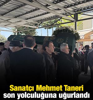 Sanat&ccedil;ı Mehmet Taneri son yolculuğuna uğurlandı