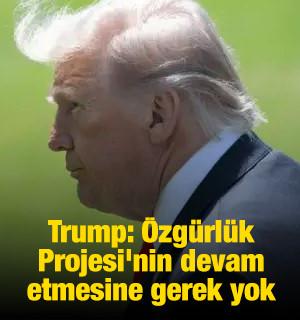 Trump: &Ouml;zg&uuml;rl&uuml;k Projesi'nin devam etmesine gerek yok