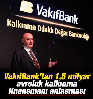 VakıfBank'tan 1,5 milyar avroluk kalkınma finansmanı anlaşması