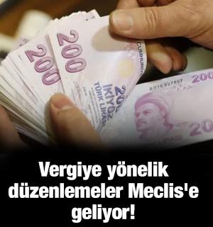 Vergiye y&ouml;nelik d&uuml;zenlemeler Meclis'e geliyor!