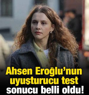 Ahsen Eroğlu'nun uyuşturucu test sonucu belli oldu