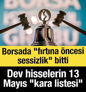 Borsada "fırtına &ouml;ncesi sessizlik" bitti: Dev hisselerin 13 Mayıs "kara listesi"