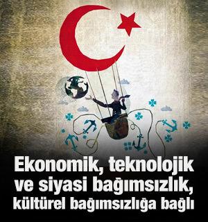 Ekonomik, teknolojik ve siyasi bağımsızlık, k&uuml;lt&uuml;rel bağımsızlığa bağlı..