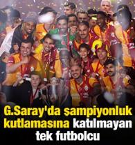 G.Saray'da şampiyonluk kutlamasına katılmayan tek futbolcu