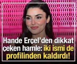 Hande Er&ccedil;el iki ismi de profilinden kaldırdı!