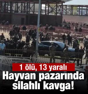 Hayvan pazarında silahlı kavga; 1 &ouml;l&uuml;, 13 yaralı