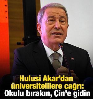 Hulusi Akar&rsquo;dan &uuml;niversitelilere &ccedil;ağrı: Okulu bırakın, &Ccedil;in'e gidin
