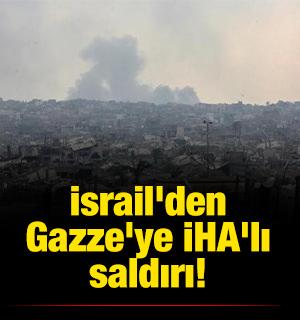  İsrail'den Gazze'ye İHA'lı saldırı! 