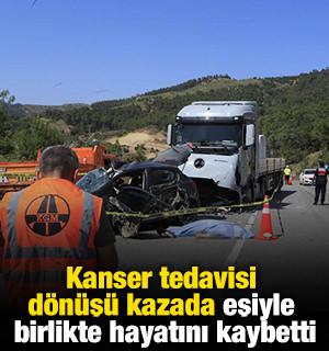 Kanser tedavisi d&ouml;n&uuml;ş&uuml; kazada eşiyle birlikte hayatını kaybetti