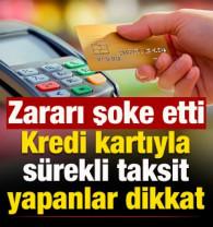 Kredi kartıyla s&uuml;rekli taksit yapanlar dikkat! Zararı şoke etti