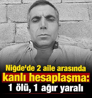 Niğde'de 2 aile arasında kanlı hesaplaşma: 1 &ouml;l&uuml;, 1 ağır yaralı 