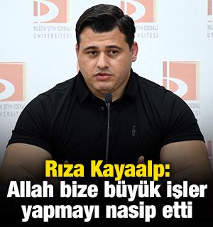 Rıza Kayaalp:  Allah bize b&uuml;y&uuml;k işler yapmayı nasip etti