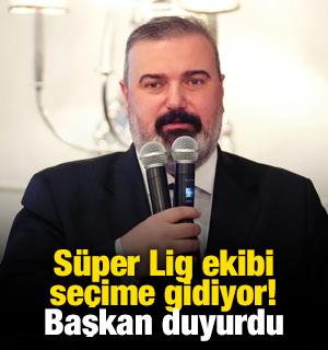 S&uuml;per Lig ekibi se&ccedil;ime gidiyor! Başkan duyurdu