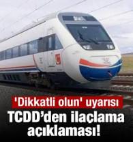 TCDD&rsquo;den ila&ccedil;lama a&ccedil;ıklaması! 'Dikkatli olun' uyarısı