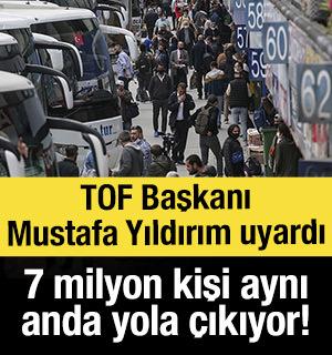 TOF Başkanı Mustafa Yıldırım uyardı: "7 milyon kişi aynı anda yola &ccedil;ıkıyor!"