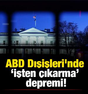 ABD Dışişleri'nde işten &ccedil;ıkarma depremi!  