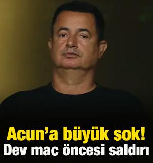 Acun Ilıcalı'ya b&uuml;y&uuml;k şok! Dev ma&ccedil; &ouml;ncesi saldırı