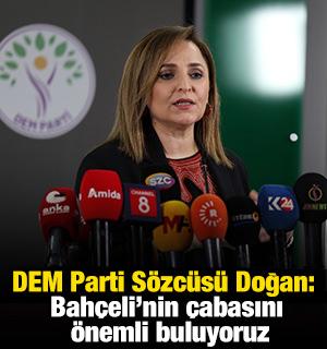 DEM Parti S&ouml;zc&uuml;s&uuml; Doğan: Bah&ccedil;eli'nin &ccedil;abasını &ouml;nemli buluyoruz