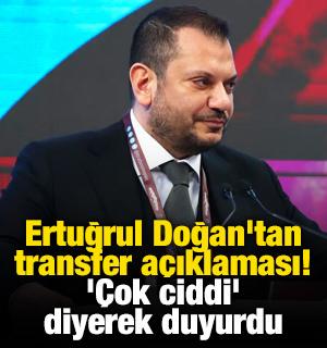 Ertuğrul Doğan'dan transfer a&ccedil;ıklaması! '&Ccedil;ok ciddi' diyerek duyurdu