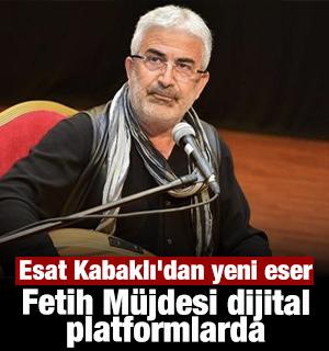 Esat Kabaklı'dan yeni eser: Fetih M&uuml;jdesi dijital platformlarda