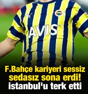 F.Bah&ccedil;e kariyeri sessiz sedasız sona erdi! İstanbul'u terk etti