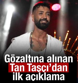 G&ouml;zaltına alınan Tan Taş&ccedil;ı'dan ilk a&ccedil;ıklama