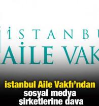 İstanbul Aile Vakfı'ndan sosyal medya şirketlerine dava