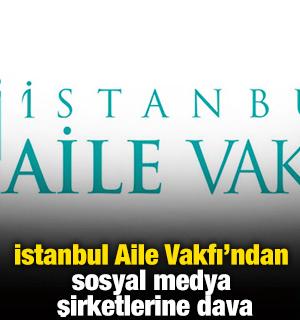 İstanbul Aile Vakfı'ndan sosyal medya şirketlerine dava