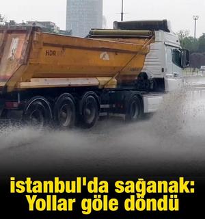 İstanbul'da sağanak: Yollar g&ouml;le d&ouml;nd&uuml;