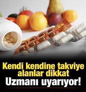 Kendi kendine takviye alanlar dikkat: Uzmanı uyarıyor!